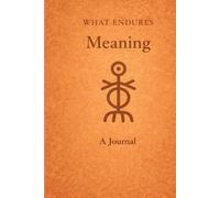 WHAT ENDURES: MEANING: A Quiet, Unstructured Journal for Reflection
