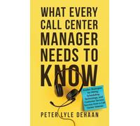 What Every Call Center Manager Needs to Know: nsider Strategies for Hiring, Scheduling, Technology, and Customer Service Success from a Call Center Veteran: 3