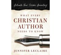 What Every Christian Writer Needs to Know: Activate Your Scribe Anointing ...
