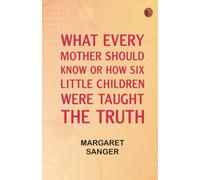 What Every Mother Should Know or How Six Little Children Were Taught The Truth