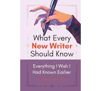 What Every New Writer Should Know: Everything I wish I had know earlier