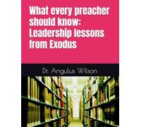What every Preacher should know: Leadership Lessons from Exodus.
