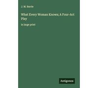 What Every Woman Knows; A Four-Act Play: in large print