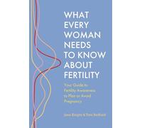 What Every Woman Needs to Know About Fertility: Your Guide to Fertility Awareness to Plan or Avoid Pregnancy