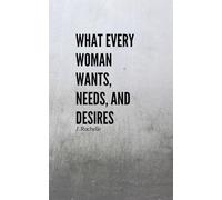 What EVERY Woman Wants, Needs, and Desires