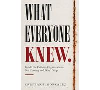 What Everyone Knew.: Inside the Failures Organizations See Coming and Don’t Stop.