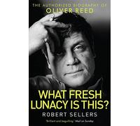 What Fresh Lunacy is This?: The Authorized Biography of Oliver Reed