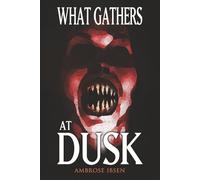 What Gathers at Dusk: Haunting Tales of Horror and the Supernatural