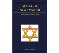 What God Never Wanted: Where the Torah Was Always Going