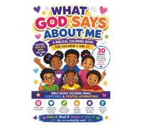 WHAT GOD SAYS ABOUT ME: A Biblical Coloring Book for Children Ages 4 & UP: Bible-Based Coloring Pages, Scriptures & Positive Affirmations