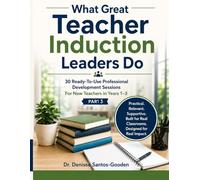 What Great Induction Teacher Leaders Do - Part 3: 30 Ready-To-Use Professional Development Sessions For New Teachers in Years 1-3