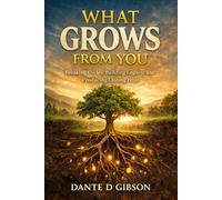 What Grows From You: Breaking Cycles, Building Legacy, and Producing Lasting Fruit