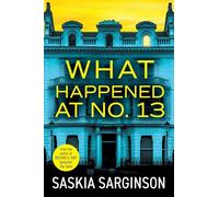 What Happened at No. 13: The BRAND NEW absolutely addictive psychological thriller from Richard & Judy bestselling author Saskia Sarginson