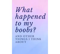 What Happened To My Boobs? And Other Things I Think About: A Funny Present For New Moms Navigating Their Post-Birth Bodies