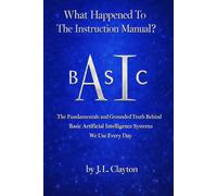 What Happened To The Instruction Manual: The Fundamentals and Grounded Truth Behind Basic Artificial Intelligence Systems We Use Everyday