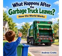 What Happens After a Garbage Truck Leaves: How the World Works