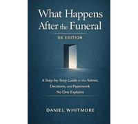 What Happens After the Funeral (UK Edition): A Step-by-Step Guide to the Admin, Decisions, and Paperwork No One Explains