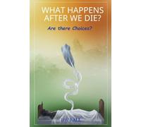 What Happens After we die? Are there choices?