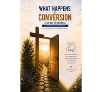 What Happens at Conversion: A 30-Day Devotional: A Companion to Chapter 4 of Deep Inner Healing and Restoration: A Journey with the Holy Spirit and Jesus Christ