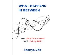 What Happens In Between: The Invisible Shifts We Live Inside