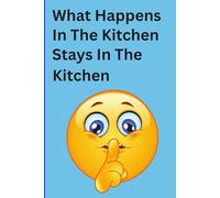What Happens In The Kitchen Stays In The Kitchen: Because Some Adventures Are Too Wild to Explain