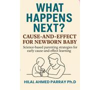 What Happens Next? Cause-and-Effect for new born Baby: Science-based parenting strategies for early cause-and-effect learning