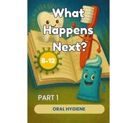 What Happens Next? Stories for children aged 8-12 - Part 1: Oral Hygiene