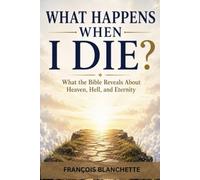 WHAT HAPPENS WHEN I DIE?: What the Bible Really Says About Death, Heaven, and Eternity