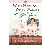 What Happens When Women Say Yes to God: Six Motivating Sessions to Change Your Life Forever
