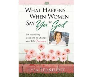 What Happens When Women Say Yes to God: Six Motivating Sessions to Change Your Life Forever