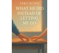What He Did Instead of Letting Me Go: A slow burn high school romance about the boy who never let her go-and the girl who stopped trying to run