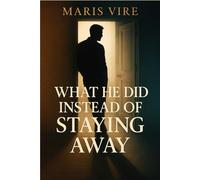 What He Did Instead of Staying Away: A forbidden age-gap romance between a protective single dad and his daughter’s best friend-slowburn, emotional, and impossible to walk away from