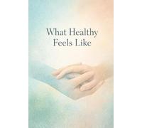 What Healthy Feels Like: A Quiet Guide to Relationships That Don’t Hurt