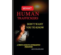 What Human Traffickers Don't Want You to Know: A Teen's Guide to Outsmarting Predators