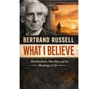 What I Believe: Rationalism, Morality and the Meaning of life (Annotated)
