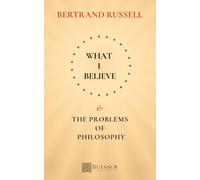 What I Believe & The Problems of Philosophy: A Curated Edition