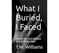 What I Buried, I Faced: Healing My Mind Without Losing My Marriage