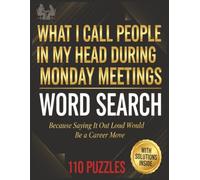 What i call people in my head during monday meetings word search: Because Saying It Out Loud Would Be a Career Move | Funny Coworker Gag Gift Large ... Book for Adults (110 Puzzles with Solutions)