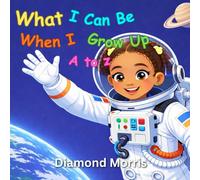 What I Can Be When I Grow Up ( A to Z )