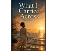What I Carried Across: A Poetry Collection
