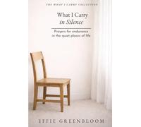 What I Carry In Silence: Prayers for endurance in the quiet places of life