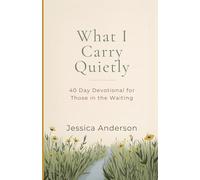 What I Cary Quietly: A 40 Day Devotional for Those in the Waiting