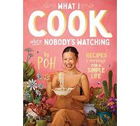 What I Cook When Nobody's Watching: Recipes & Musings for a Simple Life