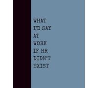 What I’d Say at Work If HR Didn’t Exist (Dusty Blue Cover): Notebook with Quotes On The Cover for Friends, Colleague, Co-workers, Family, Office, Teammates, Employees (7.5x9.25)