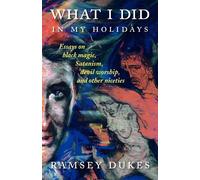 What I Did In My Holidays: - essays on black magic - Dukes Ramsey
