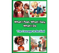 What I Feel, What I Say, What I Do: The Courage to Be Kind