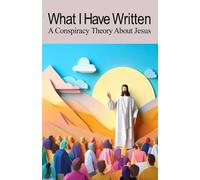 What I Have Written: A Conspiracy Theory About Jesus