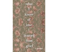 What I Know of Love I Learned from Grief