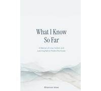 What I Know So Far: A Memoir of Love, Autism, and Learning Not to Predict the Ocean*