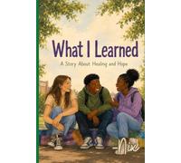 What I Learned: A Story About Hope and Healing